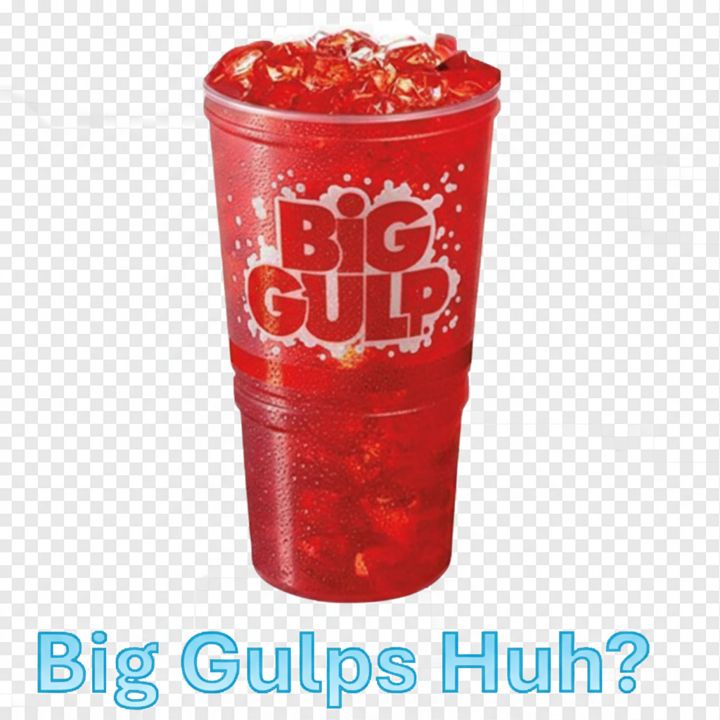 BIG GULPS