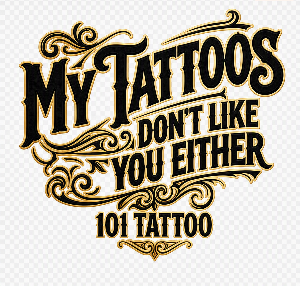 MY TATTOOS DON'T LIKE YOU EITHER